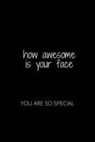 How Awesome Is Your Face