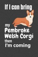 If I Can Bring My Pembroke Welsh Corgi Then I'm Coming