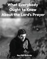 What Everybody Ought To Know About The Lord's Prayer
