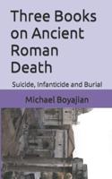 Three Books on Ancient  Roman Death: Suicide, Infanticide and Burial