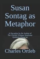 Susan Sontag as Metaphor: A Docuplay by the Author of The Chronic Fatigue Syndrome Epidemic Cover-up