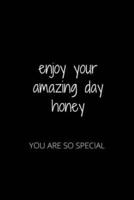 Enjoy Your Amazing Day Honey