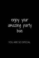 Enjoy Your Amazing Party Bae