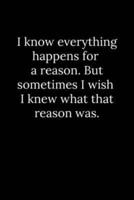 I Know Everything Happens for a Reason. But Sometimes I Wish I Knew What That Reason Was.