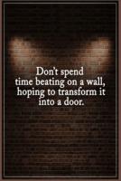 Don't Spend Time Beating on a Wall, Hoping to Transform It Into a Door."- Coco Chanel Journal for 110 Page
