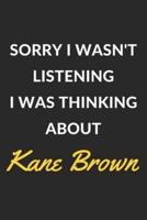 Sorry I Wasn't Listening I Was Thinking About Kane Brown