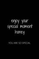 Enjoy Your Special Moment Honey