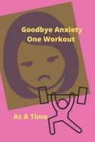 Goodbye Anxiety One Workout At A Time