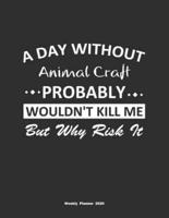 A Day Without Animal Craft Probably Wouldn't Kill Me But Why Risk It Weekly Planner 2020
