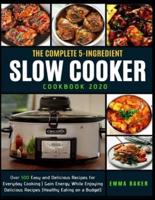 The Complete 5-Ingredient Slow Cooker Cookbook 2020