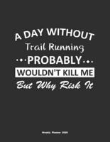 A Day Without Trail Running Probably Wouldn't Kill Me But Why Risk It Weekly Planner 2020
