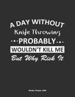 A Day Without Knife Throwing Probably Wouldn't Kill Me But Why Risk It Weekly Planner 2020