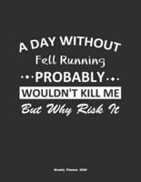 A Day Without Fell Running Probably Wouldn't Kill Me But Why Risk It Weekly Planner 2020