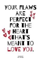 Your Flaws Are Perfect for the Heart That's Meant to Love You.