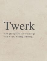 Twerk, (N.) A Place Where People in Yorkshire Go from 9-5Pm, Monday to Friday