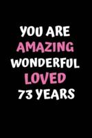 You Are Amazing Wonderful Loved 73 Years
