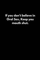 If You Don't Believe in Oral Sex, Keep You Mouth Shut.