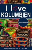 I love Kolumbien Reiseführer: Reiseführer Kolumbien, Cartagena Reiseführer, Bogota Reiseführer, Medellin Reiseführer, Kolumbianischer Kaffee, Kolumbien Reisebuch, Budget Planer für Backpacker