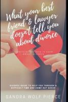 What Your Best Friend & Lawyer Doesn't Tell You About Divorce