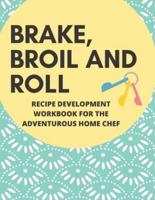 Bake, Broil and Roll Recipe Development Workbook for the Adventurous Home Chef