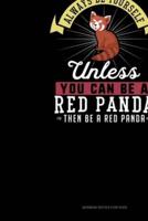 Always Be Yourself Unless You Can Be A Red Panda Then Be A Red Panda
