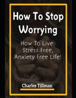 How to Stop Worrying