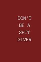 Don T Be a Shit Giver