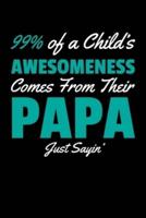 99% of a Child's Awesomeness Comes From Their Papa Just Sayin'