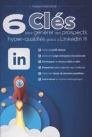 6 Clés Pour Générer Des Prospects Hyper-Qualifiés Grâce À LinkedIn !!!