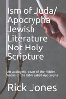 Ism of Juda/ Apocrypha Jewish Literature Not Holy Scripture