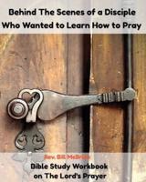 Behind the Scenes of a Disciple Who Wanted To Learn How To Pray
