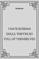 **I Hate Russian Dolls. They're So Full of Themselves**