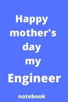 Happy Mother's Day My Engineer Notebook