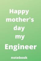 Happy Mother's Day My Engineer Notebook