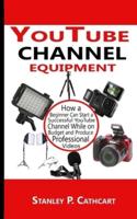 YouTube channel equipment: How a Beginner Can Start a Successful YouTube Channel While on Budget and Produce Professional Videos