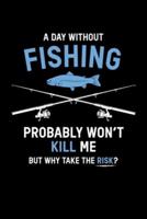 A Day Without Fishing Probably Won't Kill Me But Why Take the Risk?