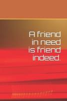 A Friend in Need Is Friend Indeed.