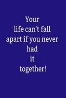Your Life Can't Fall Apart If You Never Had It Together!