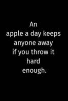 An Apple a Day Keeps Anyone Away If You Throw It Hard Enough.