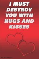 I Must Destroy You With Hugs and Kisses