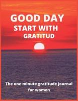 Good Day Start With Gratitude The One Minute Gratitude Journal for Women