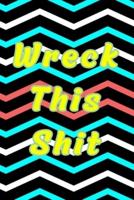 Wreck This Shit