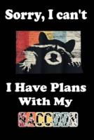 Sorry, I Can't I Have Plans With My Raccoon