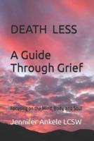 Deathless: A Guide Through Grief          Focusing on the Mind, Body, and Soul