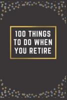 100 Things to Do When You Retire