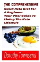 The Comprehensive Quick Keto Diet For A Beginner Your Vital Guide To Living The Keto Lifestyle