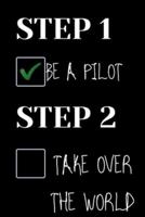 Step 1 Become a Pilot Step 2 Take Over the World