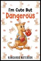 I'm Cute But Dangerous Kangaroo Notebook