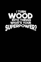 I Turn Wood Into Things What's Your Superpower?