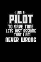 I Am a Pilot to Save Time Let's Just Assume That I Am Never Wrong